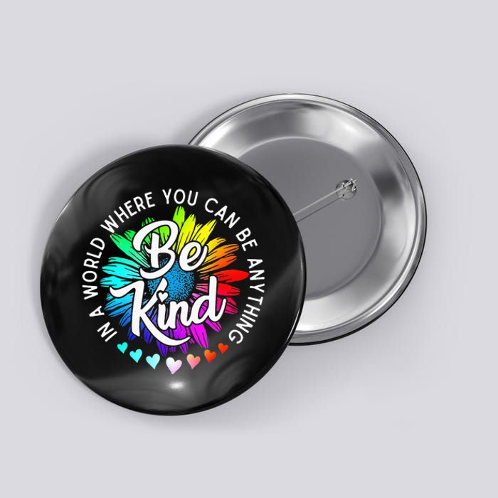 In A World Where You Can Be Anything Be Kind Rainbow Flower Button