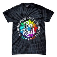 In A World Where You Can Be Anything Be Kind Rainbow Flower Tie-Dye T-Shirt