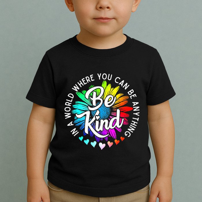 In A World Where You Can Be Anything Be Kind Rainbow Flower Toddler T-Shirt