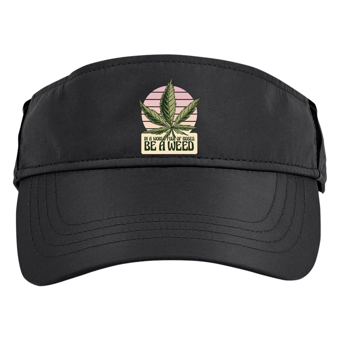 In A World Full Of Roses Be A Weed Funny Adult Drive Performance Visor