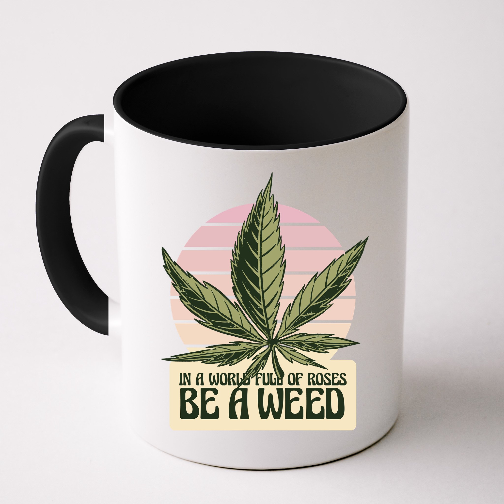 In A World Full Of Roses Be A Weed Funny Mug