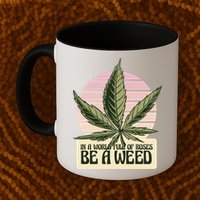 In A World Full Of Roses Be A Weed Funny Mug