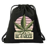 In A World Full Of Roses Be A Weed Funny Drawstring Bag