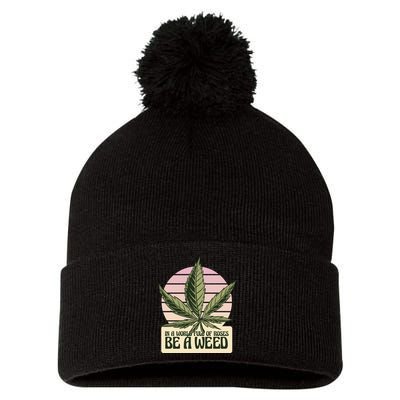 In A World Full Of Roses Be A Weed Funny Pom Pom 12in Knit Beanie