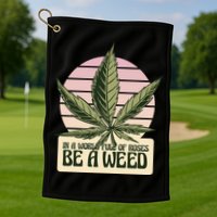 In A World Full Of Roses Be A Weed Funny Golf Towel