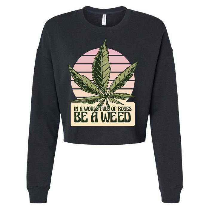 In A World Full Of Roses Be A Weed Funny Cropped Pullover Crew