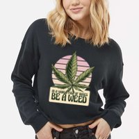 In A World Full Of Roses Be A Weed Funny Cropped Pullover Crew