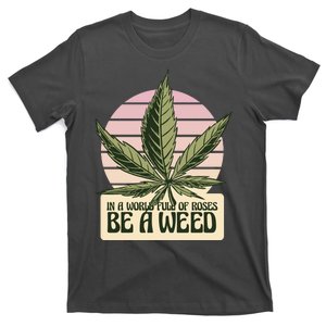 In A World Full Of Roses Be A Weed Funny T-Shirt