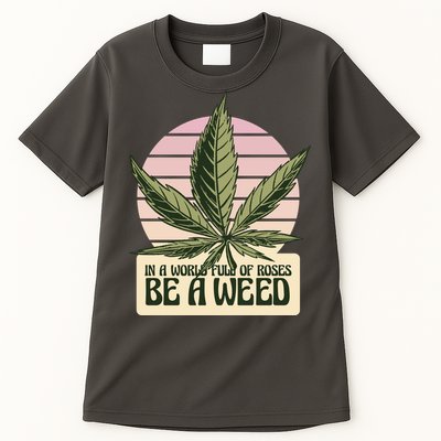 In A World Full Of Roses Be A Weed Funny Tall T-Shirt