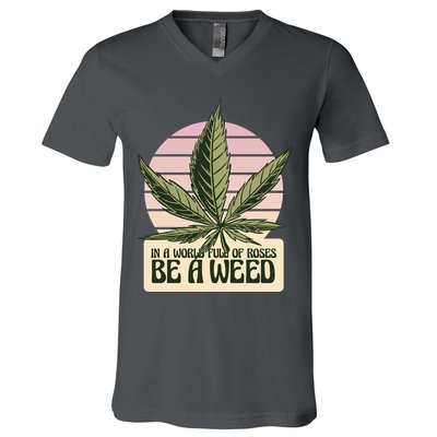 In A World Full Of Roses Be A Weed Funny V-Neck T-Shirt