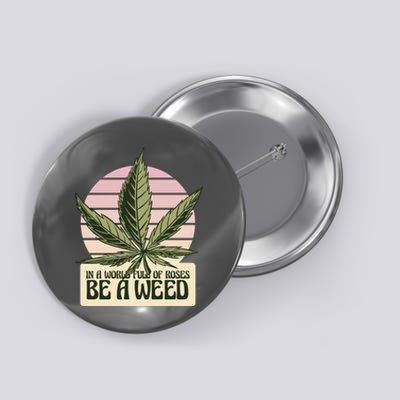 In A World Full Of Roses Be A Weed Funny Button