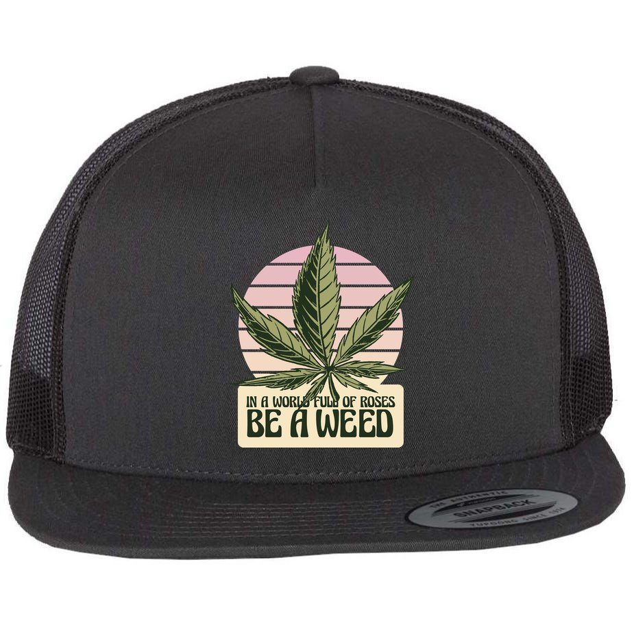 In A World Full Of Roses Be A Weed Funny Flat Bill Trucker Hat