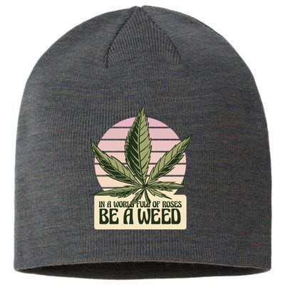 In A World Full Of Roses Be A Weed Funny Sustainable Beanie