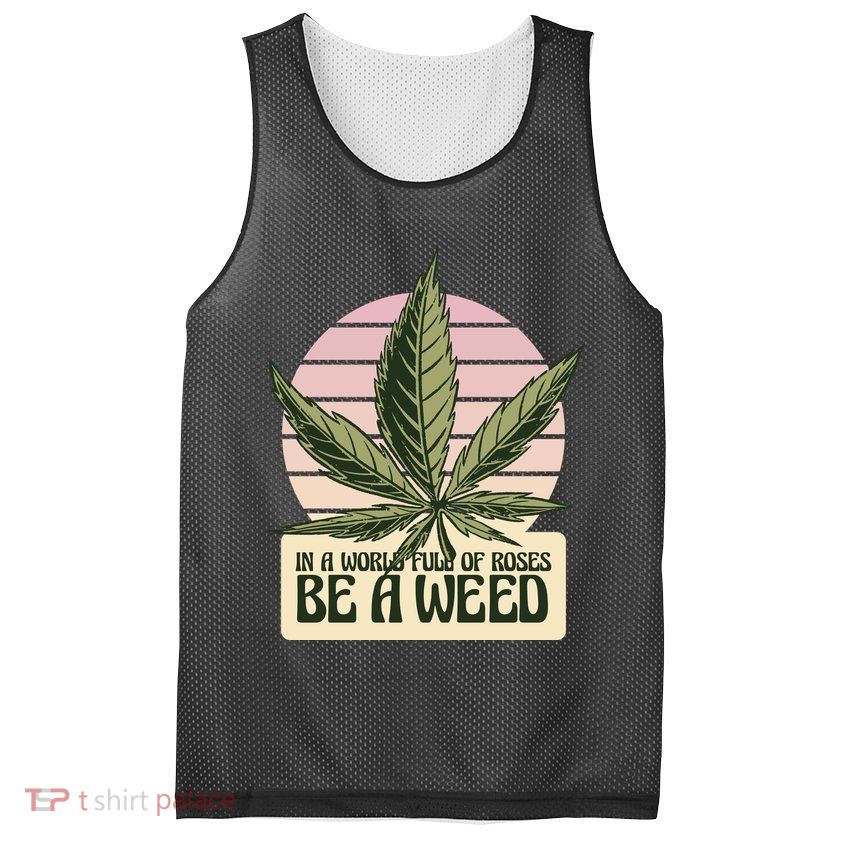 In A World Full Of Roses Be A Weed Funny Mesh Reversible Basketball Jersey Tank