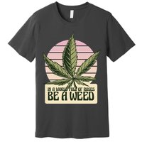 In A World Full Of Roses Be A Weed Funny Premium T-Shirt