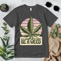 In A World Full Of Roses Be A Weed Funny Premium T-Shirt