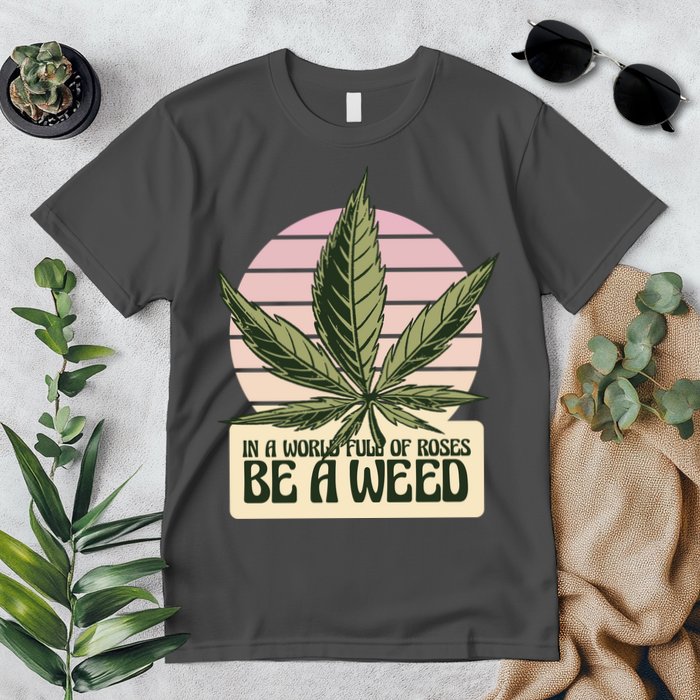 In A World Full Of Roses Be A Weed Funny Premium T-Shirt