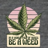 In A World Full Of Roses Be A Weed Funny Premium T-Shirt