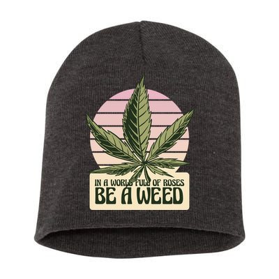 In A World Full Of Roses Be A Weed Funny Short Acrylic Beanie