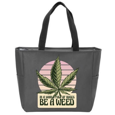 In A World Full Of Roses Be A Weed Funny Zip Tote Bag
