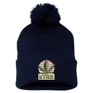 In A World Full Of Roses Be A Weed Funny Pom Pom 12in Knit Beanie