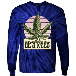 In A World Full Of Roses Be A Weed Funny Tie-Dye Long Sleeve Shirt