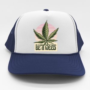 In A World Full Of Roses Be A Weed Funny Trucker Hat