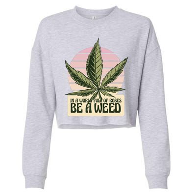 In A World Full Of Roses Be A Weed Funny Cropped Pullover Crew