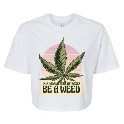 In A World Full Of Roses Be A Weed Funny Bella+Canvas Jersey Crop Tee