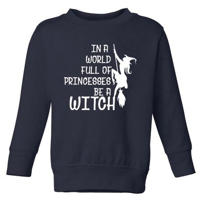 In A World Full Of Princesses Be A Witch Toddler Sweatshirt