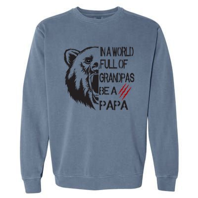 In A World Full Of Grandpas Be A Papa Bear Funny Gift Garment-Dyed Sweatshirt