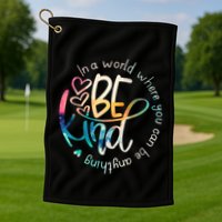 In A World Where You Can Be Anything Be Kind Kindness Golf Towel