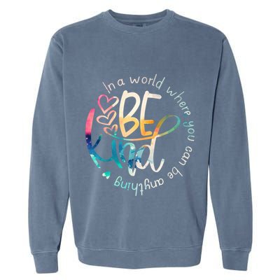In A World Where You Can Be Anything Be Kind Kindness Garment-Dyed Sweatshirt