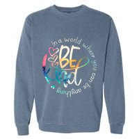 In A World Where You Can Be Anything Be Kind Kindness Garment-Dyed Sweatshirt