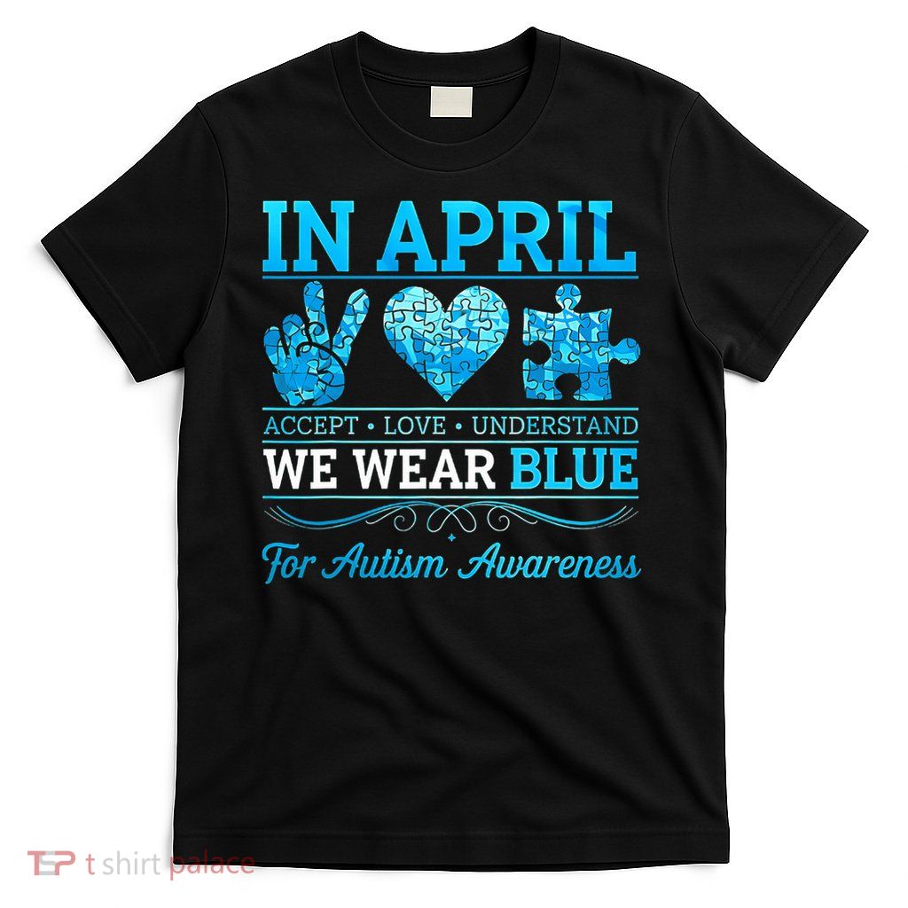 In April We Wear Blue Autism Awareness Men Women Kids Autism Support T-Shirt