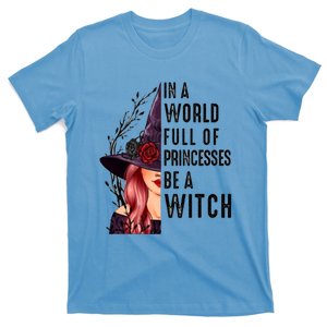 In A World Full Of Princesses Be A Witch Funny Halloween Gift T-Shirt