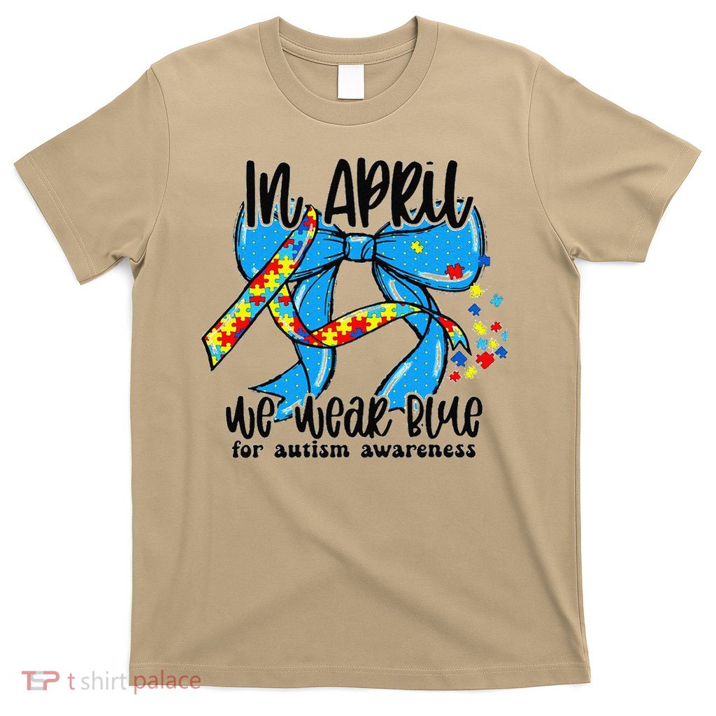 In April We Wear Blue Autism Awareness Autism Bow Autism T-Shirt