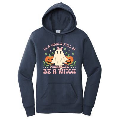 In A World Full Of Princesses Be A Witch Groovy Halloween Cute Gift Women's Pullover Hoodie