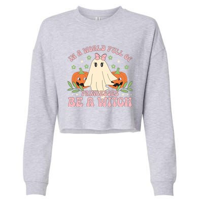 In A World Full Of Princesses Be A Witch Groovy Halloween Cute Gift Cropped Pullover Crew