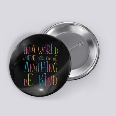 In A World Where You Can Be Anything Be Kind Button