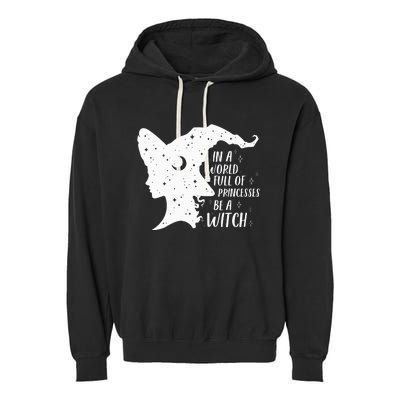 In A World Full Of Princesses Be A Witch Halloween Garment-Dyed Fleece Hoodie