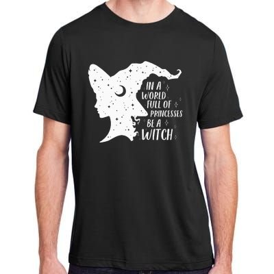 In A World Full Of Princesses Be A Witch Halloween Adult ChromaSoft Performance T-Shirt