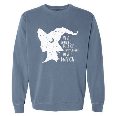 In A World Full Of Princesses Be A Witch Halloween Garment-Dyed Sweatshirt