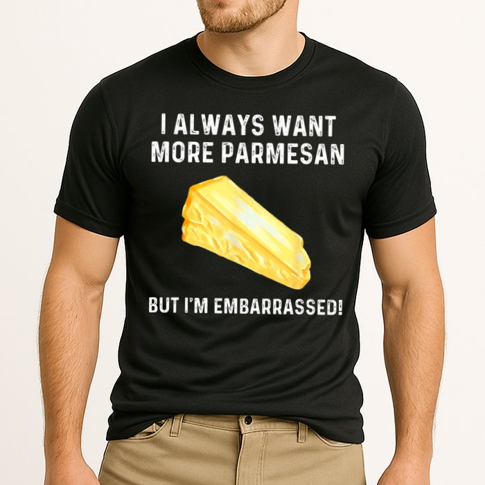 I Always Want More Parmesan But I'm Embarrassed Performance Shirt