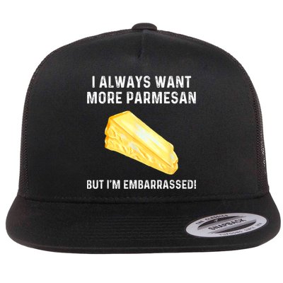 I Always Want More Parmesan But I'm Embarrassed Flatbill Hat