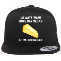 I Always Want More Parmesan But I'm Embarrassed Flatbill Hat