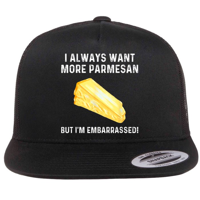 I Always Want More Parmesan But I'm Embarrassed Flatbill Hat