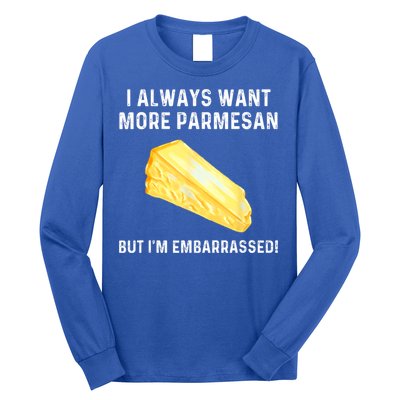 I Always Want More Parmesan But I'm Embarrassed Long Sleeve Shirt