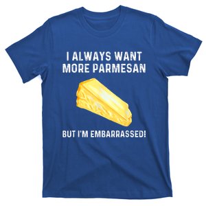 I Always Want More Parmesan But I'm Embarrassed T-Shirt