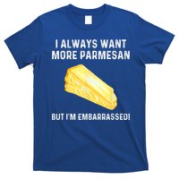I Always Want More Parmesan But I'm Embarrassed T-Shirt